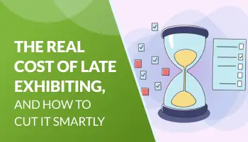 The Real Cost of Late Exhibiting – And How to Cut It Smartly